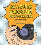 Couverture du livre « Be a super awesome photographer » de Henry Carroll aux éditions Laurence King