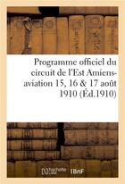 Couverture du livre « Programme officiel du circuit de l'est amiens-aviation 15, 16 & 17 aout 1910 » de Grau aux éditions Hachette Bnf