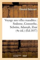 Couverture du livre « Voyage aux villes maudites : sodome, gomorrhe, seboim, adamah, zoar - ; une nuit dans la cite de lon » de Delessert Edouard aux éditions Hachette Bnf