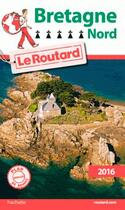 Couverture du livre « Guide du Routard ; Bretagne nord (édition 2016) » de Collectif Hachette aux éditions Hachette Tourisme