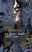 Couverture du livre « La guerre froide ; 1917-1991 » de Andre Fontaine aux éditions Points