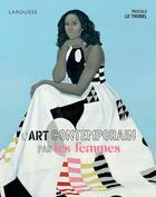 Couverture du livre « L'art contemporain par les femmes » de Pascale Le Thorel aux éditions Larousse