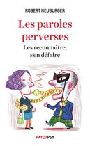 Couverture du livre « Les paroles perverses ; les reconnaître, s'en défaire » de Robert Neuburger aux éditions Payot
