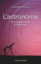 Couverture du livre « L'astronome ; du chapeau pointu à l'ordinateur » de Laurent Vigroux aux éditions Cnrs