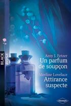 Couverture du livre « Un parfum de soupçon ; attirance suspecte » de Merline Lovelace et Amy J. Fetzer aux éditions Harlequin