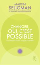 Couverture du livre « Changer oui c'est possible : travailler ses forces, accepter ses limites » de Martin E. P. Seligman aux éditions J'ai Lu