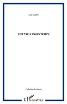 Couverture du livre « Une vie a trois temps » de Lise Goulet aux éditions Editions L'harmattan