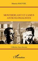 Couverture du livre « Montherlant et Camus anticolonialistes » de Maurice Mauviel aux éditions Editions L'harmattan