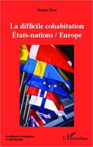 Couverture du livre « La difficile cohabitation Etats Nations / Europe » de Jeanne Riva aux éditions Editions L'harmattan