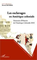 Couverture du livre « Esclavages en Amerique coloniale ; séminaire d'histoire de l'Amérique coloniale 2010 » de Bernard Grunberg aux éditions Editions L'harmattan