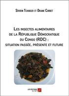 Couverture du livre « Les insectes alimentaires de la République Démocratique du Congo (RDC) ; situation passée, présente et future » de Severin Tchibozo et Oriane Corbet aux éditions Editions Du Net