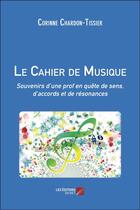 Couverture du livre « Le cahier de musique ; souvenirs d'une prof en quête de sens d'accords et de résonances » de Corinne Chardon-Tissier aux éditions Editions Du Net