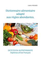 Couverture du livre « Dictionnaire alimentaire adapté aux règles abondantes. » de Cedric Menard aux éditions Books On Demand