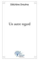 Couverture du livre « Un autre regard » de Detchene Dreulma aux éditions Edilivre