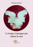 Couverture du livre « Le temps n'épargne pas même la rose » de Rolland Abonnel aux éditions Edilivre