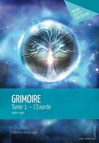 Couverture du livre « Grimoire t.1 ; l'exorde » de Legat Julien aux éditions Publibook