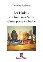 Couverture du livre « Les Haïkus, ces lointains écrits d'une poète en herbe » de Christine Fochesato aux éditions Velours