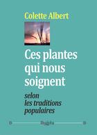 Couverture du livre « Ces plantes qui nous soignent selon les traditions populaires » de Albert Colette aux éditions Dualpha
