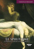 Couverture du livre « Le spiritisme ; comment parler avec les morts » de Christian Bouchet aux éditions Le Camion Blanc