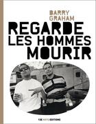 Couverture du livre « Regarde les hommes mourir » de Barry Graham aux éditions 13e Note Editions