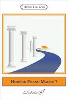 Couverture du livre « Homere franc-macon ? » de Henri Gallois aux éditions Liber Faber