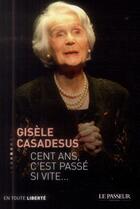 Couverture du livre « Cent ans, c'est passé si vite... » de Gisele Casadesus aux éditions Le Passeur