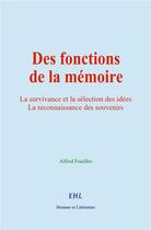 Couverture du livre « Des fonctions de la mémoire : La survivance et la sélection des idées La reconnaissance des souvenirs » de Alfred Fouillée aux éditions Homme Et Litterature