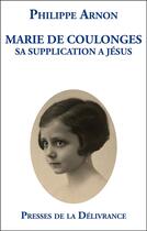 Couverture du livre « Marie de Coulonges. Sa supplication à Jésus » de Philippe Arnon aux éditions Presses De La Delivrance