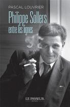 Couverture du livre « Philippe Sollers entre les lignes » de Pascal Louvrier aux éditions Le Passeur