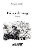 Couverture du livre « Frères de sang » de Vincent Vallee aux éditions Le Livre En Papier