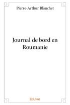 Couverture du livre « Journal de bord en Roumanie » de Blanchet P-A. aux éditions Edilivre