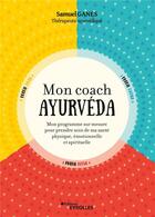 Couverture du livre « Mon coach ayurvéda : mon programme sur mesure pour prendre soin de ma santé physique, émotionnelle et spirituelle » de Samuel Ganes aux éditions Eyrolles