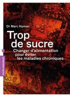 Couverture du livre « Trop de sucre ; changer d'alimentation pour éviter les maladies chroniques » de Mark Hyman aux éditions Marabout