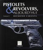 Couverture du livre « Pisolets et revolvers aujourd'hui Tome 5 » de Raymond Caranta aux éditions Crepin Leblond