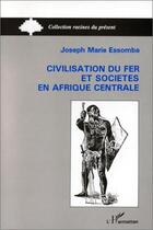 Couverture du livre « Civilisation du fer et sociétés en afrique centrale » de Joseph Marie Essomba aux éditions L'harmattan