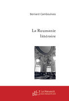 Couverture du livre « La roumanie litteraire » de Bernard Camboulives aux éditions Le Manuscrit