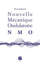 Couverture du livre « Nouvelle mécanique ondulatoire (NMO) » de Denys Lepinard aux éditions Editions Du Panthéon