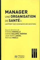 Couverture du livre « Manager une organisation de sante - l'apport des sciences de gestion » de Gallopel-Morvan aux éditions Ehesp