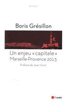 Couverture du livre « Marseille-Provence 2013 : un défi capital » de Boris Gresillon aux éditions Editions De L'aube