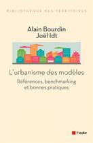 Couverture du livre « L'urbanisme des modèles ; références, benchmarking et bonnes pratiques » de Joel Idt et Alain Bourdin aux éditions Editions De L'aube