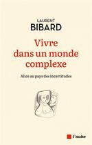 Couverture du livre « Vivre dans un monde complexe : Alice au pays des incertitudes » de Laurent Bibard aux éditions Editions De L'aube