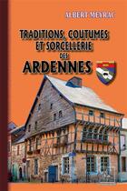 Couverture du livre « Traditions, coutumes et sorcellerie des Ardennes » de Albert Meyrac aux éditions Editions Des Regionalismes