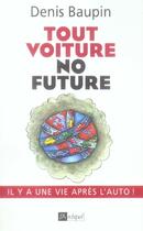 Couverture du livre « Tout voiture, no future ; il y a une vie après l'auto » de Denis Baupin aux éditions Archipel