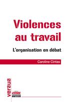 Couverture du livre « Violences au travail ; l'organisation en débat » de Caroline Cintas aux éditions Editions Ems