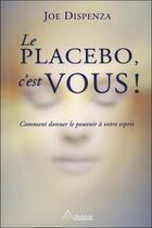 Couverture du livre « Le placebo c'est vous ; comment donner le pouvoir à votre esprit » de Joe Dispenza aux éditions Ariane
