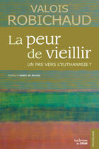 Couverture du livre « La peur de vieillir ; un pas vers l'euthanasie ? » de Valois Robichaud aux éditions Du Cram