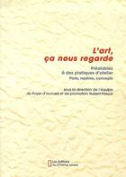 Couverture du livre « L'art, ça nous regarde ; préalables à des pratiques d'atelier ; paris, repères, concepts » de  aux éditions Champ Social