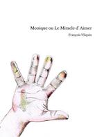Couverture du livre « Monique ou Le Miracle d' Aimer » de François Vilquin aux éditions Thebookedition.com