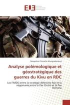 Couverture du livre « Analyse polemologique et geostrategique des guerres du Kivu en RDC : Les FARDC:entre la strategie defensive fixe et la negomanie;entre la Pax Christi et la Pax Romana » de Deogratias Munguakonkwa aux éditions Editions Universitaires Europeennes