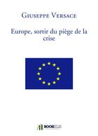 Couverture du livre « Europe ; sortir du piège de la crise » de Giuseppe Versace aux éditions Bookelis